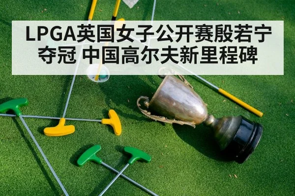 LPGA英国女子公开赛殷若宁夺冠 中国高尔夫新里程碑